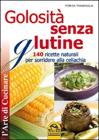 Golosità senza glutine. 140 ricette naturali per sorridere alla celiachia - Librerie.coop