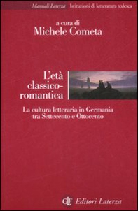 L'età classico-romantica. La cultura letteraria in Germania tra Settecento e Ottocento - Librerie.coop