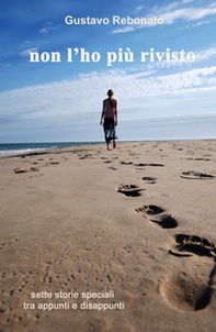 Non l'ho più rivisto. Sette storie speciali tra appunti e disappunti - Librerie.coop