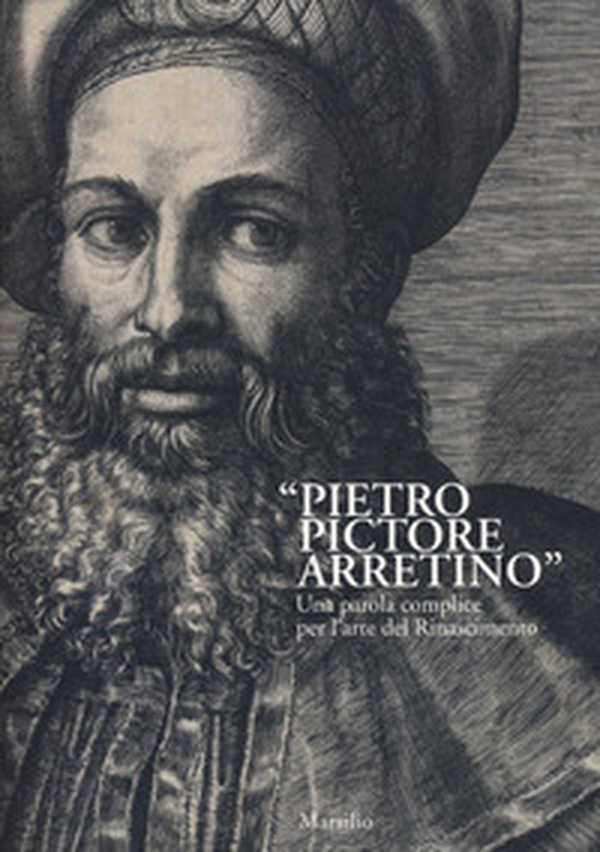 «Pietro Pictore Arretino». Una parola complice per l'arte del Rinascimento - Librerie.coop «Pietro Pictore Arretino». Una parola complice per l'arte del Rinascimento - Librerie.coop