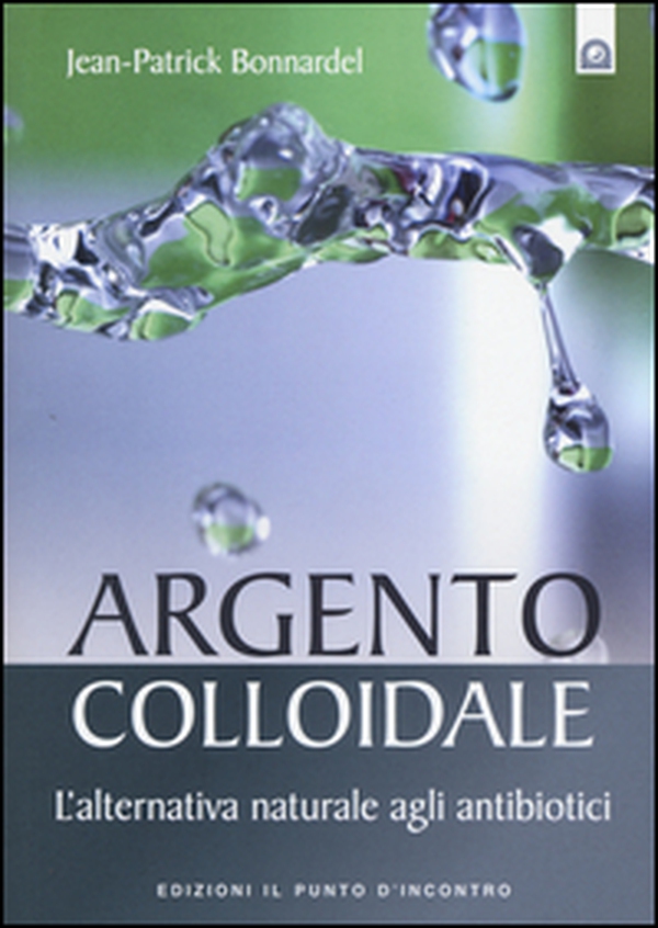Argento colloidale. L'alternativa naturale agli antibiotici - Librerie.coop Argento colloidale. L'alternativa naturale agli antibiotici - Librerie.coop