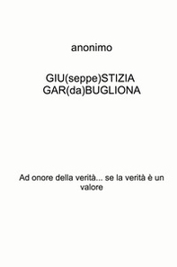 GIU(seppe)STIZIA GAR(da)BUGLIONA. Ad onore della verità... se la verità è un valore - Librerie.coop