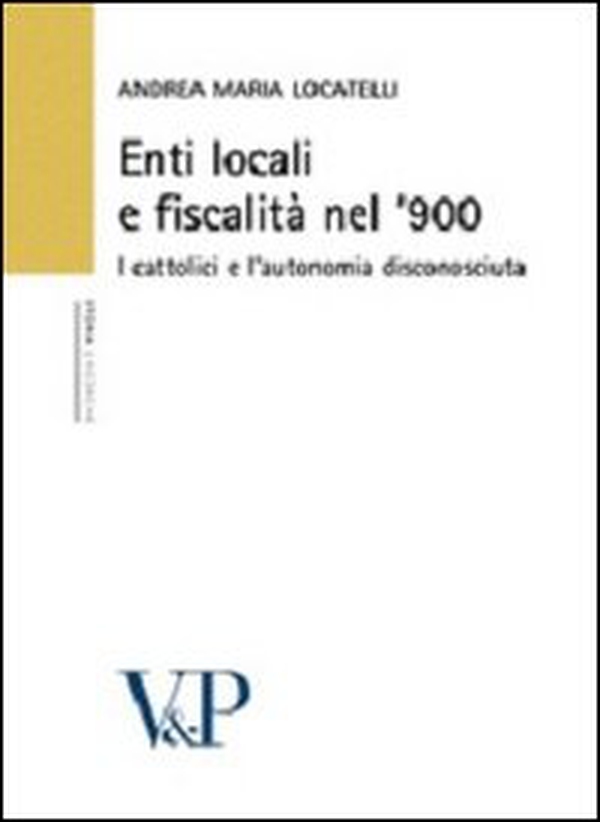 Enti locali e fiscalità nel '900. I cattolici e l'autonomia disconosciuta - Librerie.coop Enti locali e fiscalità nel '900. I cattolici e l'autonomia disconosciuta - Librerie.coop