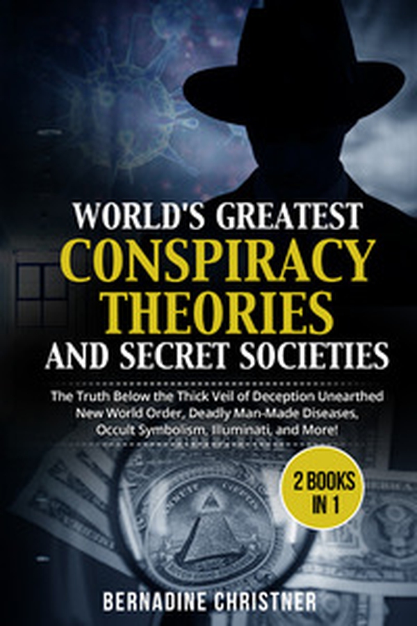 World's greatest conspiracy theories and secret societies. The truth below the thick veil of deception unearthed new world order, deadly man-made diseases, occult symbolism, illuminati, and more! (2 books in 1) - Librerie.coop World's greatest conspiracy theories and secret societies. The truth below the thick veil of deception unearthed new world order, deadly man-made diseases, occult symbolism, illuminati, and more! (2 books in 1) - Librerie.coop