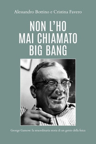 Non l'ho mai chiamato big bang. George Gamow: la straordinaria storia di un genio della fisica - Librerie.coop