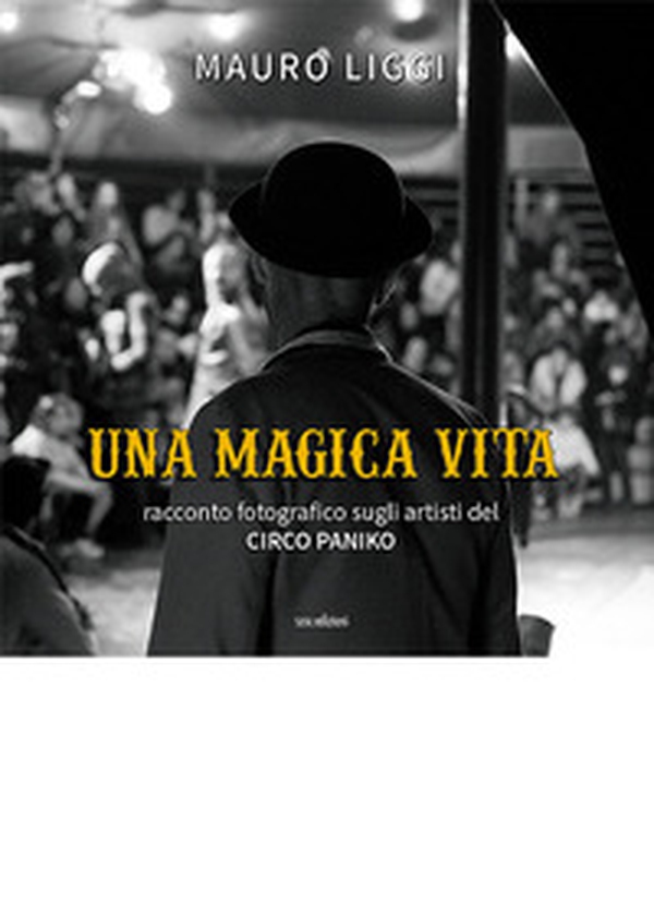 Una magica vita. Racconto fotografico sugli artisti del Circo Paniko - Librerie.coop Una magica vita. Racconto fotografico sugli artisti del Circo Paniko - Librerie.coop