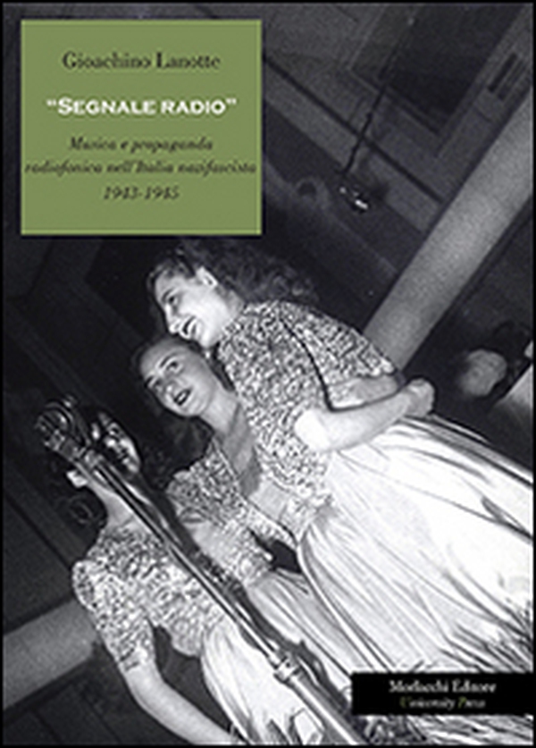 Segnale radio. Musica e propaganda radiofonica nell'Italia nazifascista (1943-1945) - Librerie.coop Segnale radio. Musica e propaganda radiofonica nell'Italia nazifascista (1943-1945) - Librerie.coop