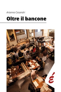 Oltre il bancone. Il misbehaviour nella realtà organizzativa dei bar padovani - Librerie.coop