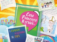 Caro Francesco ti scrivo... I bambini scrivono al papa - Librerie.coop