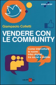 Vendere con le community. Come intercettare le nuove tribù digitali tra social e mobile - Librerie.coop Vendere con le community. Come intercettare le nuove tribù digitali tra social e mobile - Librerie.coop