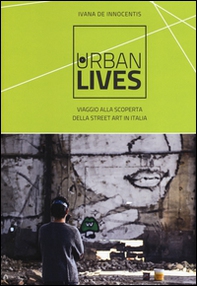 Urban lives. Viaggio alla scoperta della street art in Italia - Librerie.coop