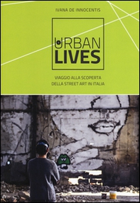 Urban lives. Viaggio alla scoperta della street art in Italia - Librerie.coop Urban lives. Viaggio alla scoperta della street art in Italia - Librerie.coop