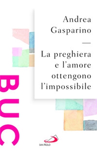 La preghiera e l'amore ottengono l'impossibile - Librerie.coop