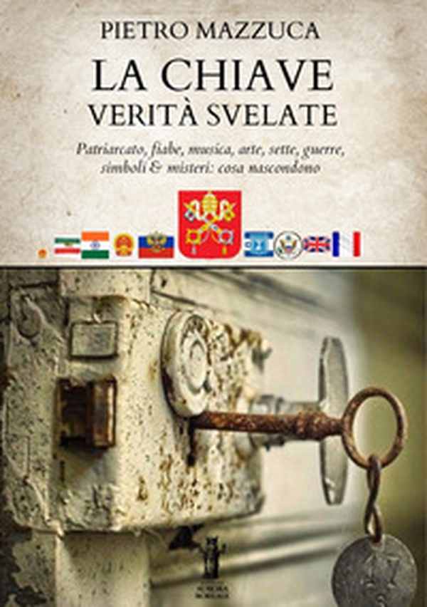La chiave. Verità svelate. Patriarcato, fiabe, musica, arte, sette, guerre, simboli e misteri: cosa nascondono - Librerie.coop La chiave. Verità svelate. Patriarcato, fiabe, musica, arte, sette, guerre, simboli e misteri: cosa nascondono - Librerie.coop