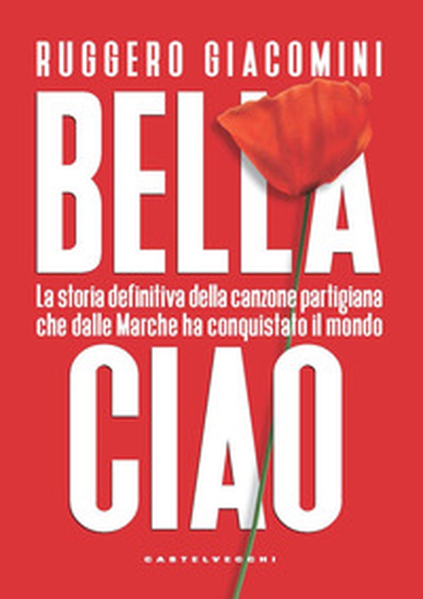 Bella ciao. La storia definitiva della canzone partigiana che dalle Marche ha conquistato il mondo - Librerie.coop Bella ciao. La storia definitiva della canzone partigiana che dalle Marche ha conquistato il mondo - Librerie.coop