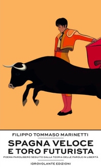 Spagna veloce e toro futurista. Poema parolibero seguito dalla teoria delle parole in libertà - Librerie.coop