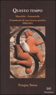 Questo tempo. Maschile, femminile. Frammenti di una ricerca poetica 2000-2011 - Librerie.coop