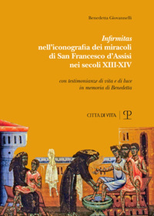 «Infirmitas» nell'iconografia dei miracoli di San Francesco d'Assisi nei secoli XIII-XIV - Librerie.coop