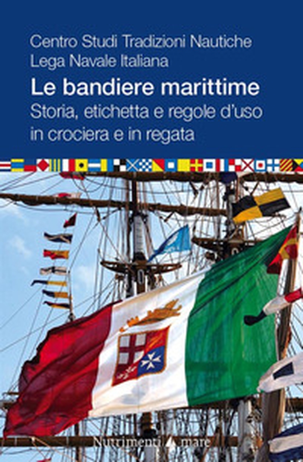 Le bandiere marittime. Storia, etichetta e regole d'uso in crociera e in regata - Librerie.coop Le bandiere marittime. Storia, etichetta e regole d'uso in crociera e in regata - Librerie.coop