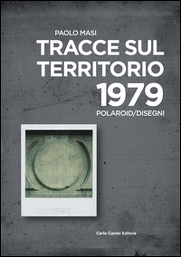 Paolo Masi. Tracce sul territorio. 1979 polaroid/disegni. Ediz. italiana e inglese - Librerie.coop Paolo Masi. Tracce sul territorio. 1979 polaroid/disegni. Ediz. italiana e inglese - Librerie.coop