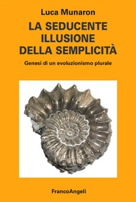 La seducente illusione della semplicità. Genesi di un evoluzionismo plurale - Librerie.coop