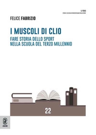I muscoli di Clio. Fare storia dello sport nella scuola del terzo millennio - Librerie.coop