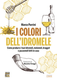 I colori dell'idromele. Come produrre i tuoi idromeli, melomeli, braggot e pazzomeli fatti in casa - Librerie.coop I colori dell'idromele. Come produrre i tuoi idromeli, melomeli, braggot e pazzomeli fatti in casa - Librerie.coop
