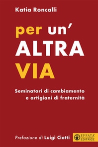 Per un'altra via. Seminatori di cambiamento e artigiani di fraternità - Librerie.coop Per un'altra via. Seminatori di cambiamento e artigiani di fraternità - Librerie.coop
