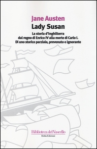 Lady Susan-La storia d'Inghilterra dal regno di Enrico IV alla morte di Carlo I di uno storico parziale, prevenuto e ignorante - Librerie.coop
