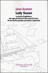 Lady Susan-La storia d'Inghilterra dal regno di Enrico IV alla morte di Carlo I di uno storico parziale, prevenuto e ignorante - Librerie.coop Lady Susan-La storia d'Inghilterra dal regno di Enrico IV alla morte di Carlo I di uno storico parziale, prevenuto e ignorante - Librerie.coop