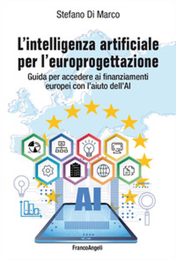 L'intelligenza artificiale per l'europrogettazione. Guida per accedere ai finanziamenti europei con l'aiuto dell'AI - Librerie.coop L'intelligenza artificiale per l'europrogettazione. Guida per accedere ai finanziamenti europei con l'aiuto dell'AI - Librerie.coop