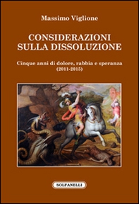 Considerazioni sulla dissoluzione. Cinque anni di dolore, rabbia e speranza (2011-2015) - Librerie.coop