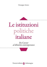 Le istituzioni politiche italiane. Da Cavour al dibattito contemporaneo - Librerie.coop