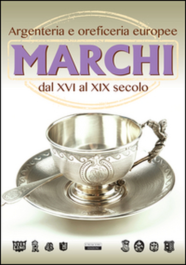Marchi. Argenteria e oreficeria europee dal XVI al XIX secolo - Librerie.coop
