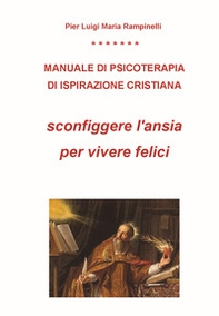 Manuale di psicoterapia di ispirazione cristiana. Sconfiggere l'ansia per vivere felici - Librerie.coop