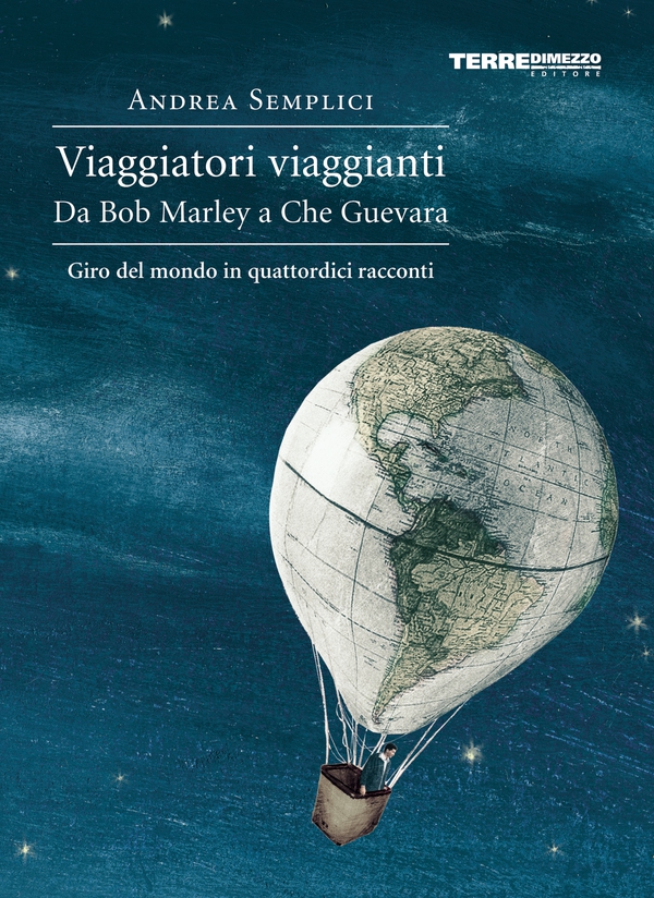 Viaggiatori viaggianti. Da Bob Marley a Che Guevara. Giro del mondo in quattordici racconti - Librerie.coop Viaggiatori viaggianti. Da Bob Marley a Che Guevara. Giro del mondo in quattordici racconti - Librerie.coop