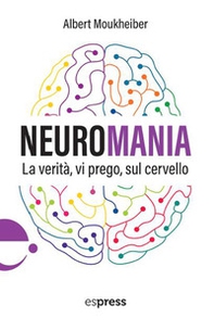 Neuromania. La verità, vi prego, sul cervello - Librerie.coop
