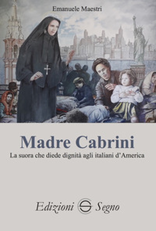 Madre Cabrini. La suora che diede dignità agli italiani d'America - Librerie.coop Madre Cabrini. La suora che diede dignità agli italiani d'America - Librerie.coop