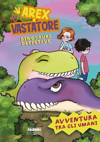Avventura tra gli umani. Arex e Vastatore, dinosauri detective - Librerie.coop