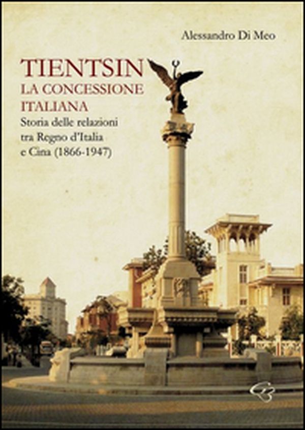 Tientsin. La concessione italiana. Storia delle relazioni tra Italia e Cina (1866-1947) - Librerie.coop