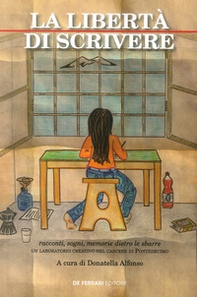 La libertà di scrivere. Racconti, sogni, memorie dietro le sbarre. Un laboratorio creativo nel carcere di Pontedecimo - Librerie.coop