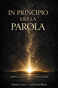 In principio era la Parola. La Bibbia, la mente e il potere di creare la realtà - Librerie.coop