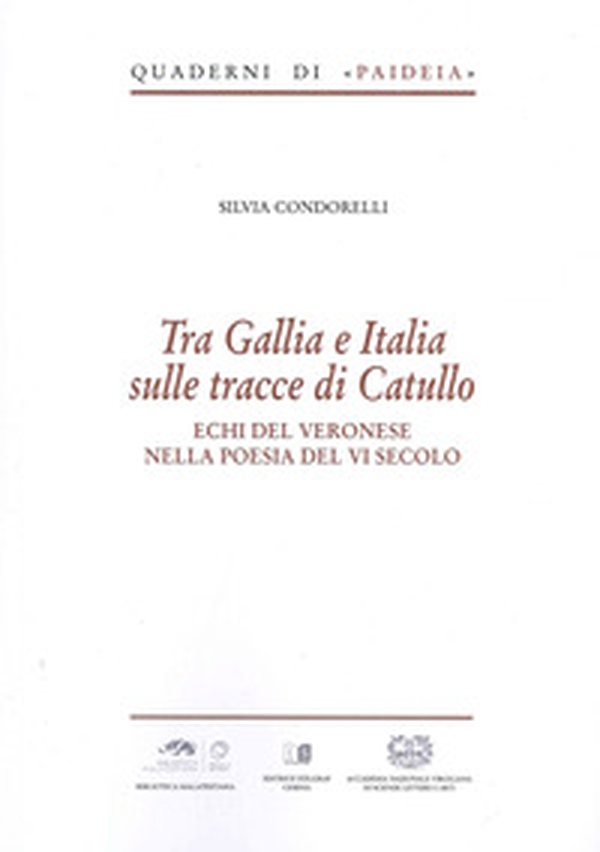 Tra Gallia e Italia sulle tracce di Catullo. Echi del veronese nella poesia del VI secolo - Librerie.coop Tra Gallia e Italia sulle tracce di Catullo. Echi del veronese nella poesia del VI secolo - Librerie.coop