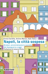 Napoli, la città sospesa. Sindaci, amministrazioni e società dal dopoguerra a oggi - Librerie.coop Napoli, la città sospesa. Sindaci, amministrazioni e società dal dopoguerra a oggi - Librerie.coop