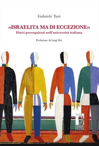 «Israelita ma di eccezione». Ebrei perseguitati nell'università italiana - Librerie.coop