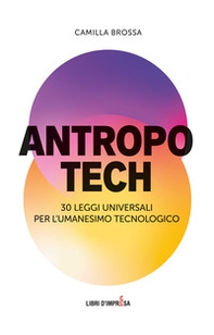 Antropotech. 30 leggi universali per l'umanesimo tecnologico - Librerie.coop