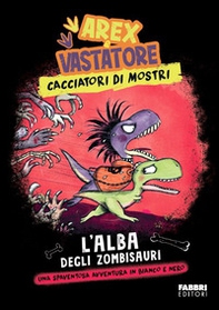 L'alba degli zombisauri. Arex & Vastatore, cacciatori di mostri - Librerie.coop