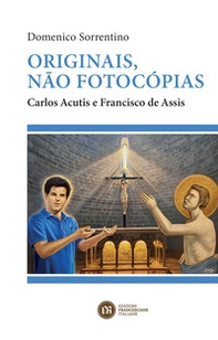 Originais, não fotocópias. Carlos Acutis e Francisco de Assis - Librerie.coop