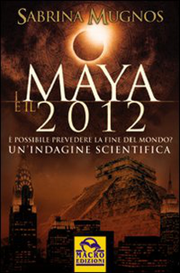 I maya e il 2012. È possibile prevedere la fine del mondo. Un'indagine scientifica - Librerie.coop I maya e il 2012. È possibile prevedere la fine del mondo. Un'indagine scientifica - Librerie.coop