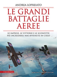 Le grandi battaglie aeree. Le imprese, le vittorie e le sconfitte più incredibili mai avvenute in cielo - Librerie.coop